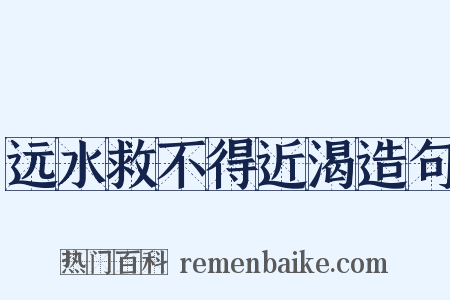 远水救不得近渴造句是什么意思的图片
